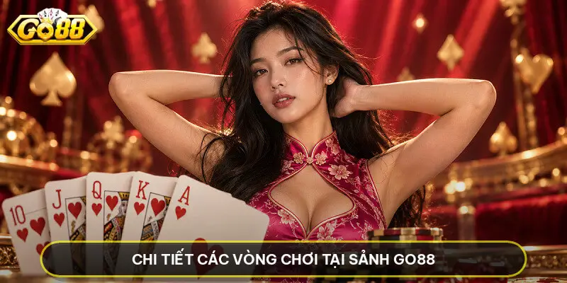 Chi Tiết Các Vòng Chơi Tại Sảnh GO88