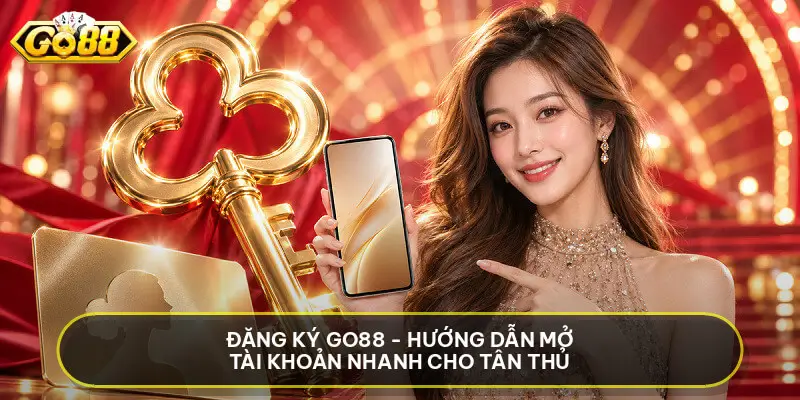 Đăng Ký GO88 - Hướng Dẫn Mở Tài Khoản Nhanh Cho Tân Thủ Đăng Ký Go88 - Hướng Dẫn Mở Tài Khoản Nhanh Cho Tân Thủ
