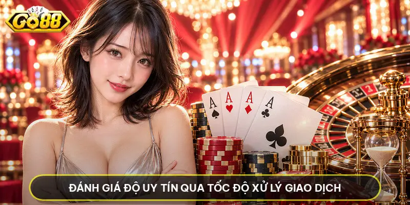 Đánh Giá Độ Uy Tín Qua Tốc Độ Xử Lý Giao Dịch