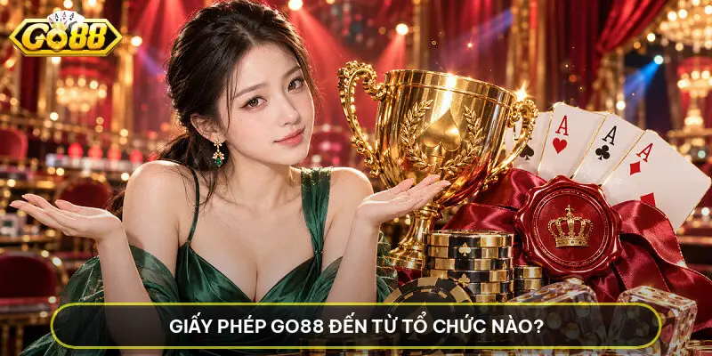 Giấy Phép GO88 Đến Từ Tổ Chức Nào?