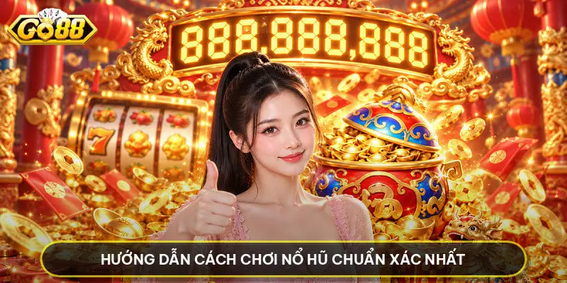 Hướng Dẫn Cách Chơi Nổ Hũ Chuẩn Xác Nhất