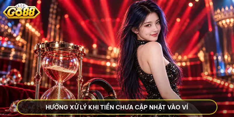 Nạp Tiền GO88 - Hướng Dẫn Cách Gửi Vốn Nhanh Chóng Nhất Hướng xử lý khi tiền chưa cập nhật vào ví
