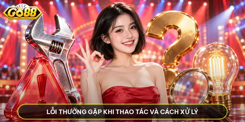 Đăng Ký GO88 - Hướng Dẫn Mở Tài Khoản Nhanh Cho Tân Thủ Lỗi thường gặp khi thao tác và cách xử lý