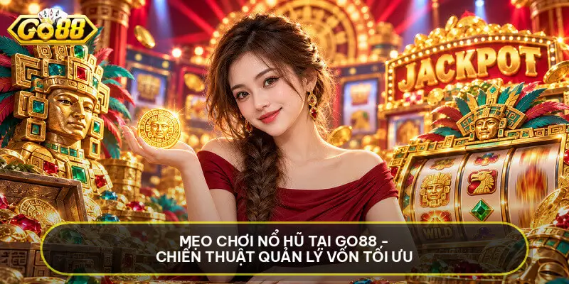 Mẹo Chơi Nổ Hũ Tại Go88 - Chiến Thuật Quản Lý Vốn Tối Ưu Mẹo Chơi Nổ Hũ Tại Go88 - Chiến Thuật Quản Lý Vốn Tối Ưu