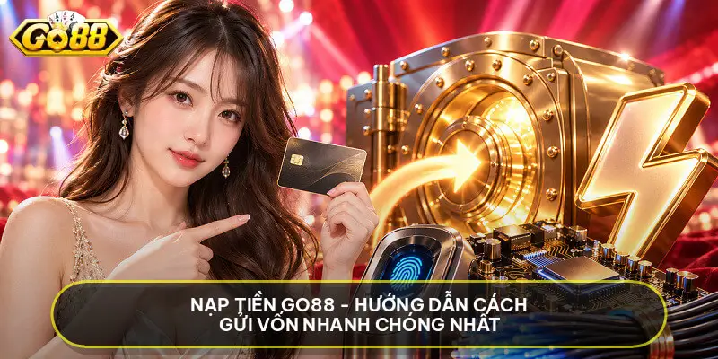 Nạp Tiền GO88 - Hướng Dẫn Cách Gửi Vốn Nhanh Chóng Nhất Nạp Tiền Go88 - Hướng Dẫn Cách Gửi Vốn Nhanh Chóng Nhất