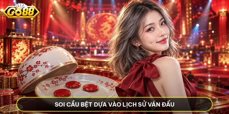 Soi Cầu Bệt Dựa Vào Lịch Sử Ván Đấu