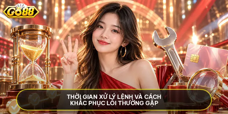 Rút Tiền GO88 - Hướng Dẫn Thực Hiện Giao Dịch Chuẩn Xác Thời gian xử lý lệnh và cách khắc phục lỗi thường gặp